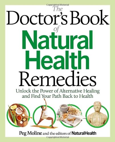 The Doctors Book Of Natural Health Remedies Unlock The Power Of Alternative Healing And Find Your Path Back To Health 1st Edition Peg Moline