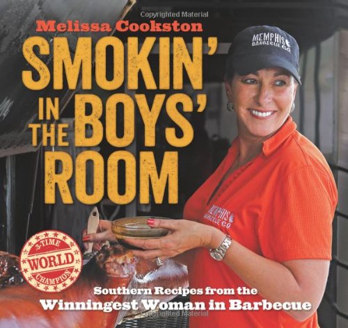 Smokin In The Boys Room Southern Recipes From The Winningest Woman In Barbecue Melissa Cookston