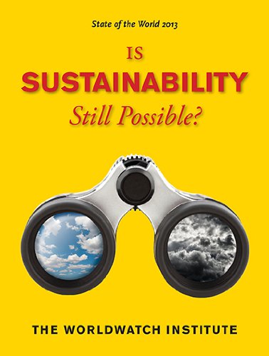 State Of The World 2013 Is Sustainability Still Possible 1st Edition The Worldwatch Institute