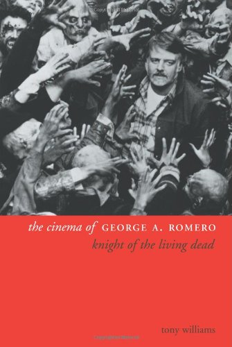 The Cinema Of George A Romero Knight Of The Living Dead Tony Williams
