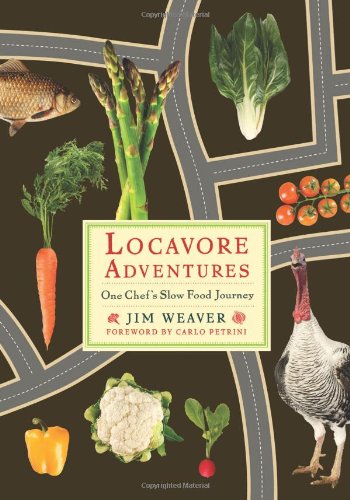 Locavore Adventures One Chefs Slow Food Journey Jim Weaver
