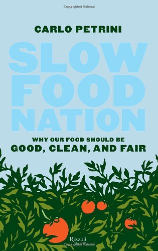 Slow Food Nation Why Our Food Should Be Good Clean And Fair 1st Edition Carlo Petrini