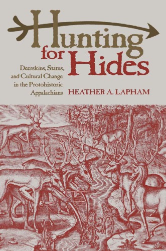 Hunting For Hides Deerskins Status And Cultural Change In The Protohistoric Appalachians Heather A Lapham