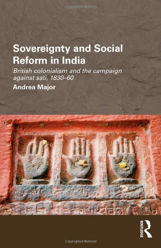 Sovereignty And Social Reform In India British Colonialism And The Campaign Against Sati 18301860 Andrea Major