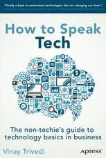 How To Speak Tech The Nontechies Guide To Technology Basics In Business 1st Edition Vinay Trivedi Auth