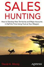 Sales Hunting How To Develop New Territories And Major Accounts In Half The Time Using Trust As Your Weapon 1st Edition David A Monty Auth