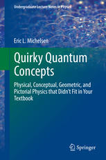Quirky Quantum Concepts Physical Conceptual Geometric And Pictorial Physics That Didnt Fit In Your Textbook 1st Edition Eric L Michelsen Auth