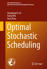 Optimal Stochastic Scheduling 1st Edition Xiaoqiang Q Cai Xianyi Wu