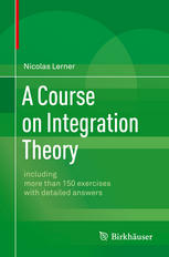 A Course On Integration Theory Including More Than 150 Exercises With Detailed Answers 1st Edition Nicolas Lerner Auth