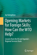 Opening Markets For Foreign Skills How Can The Wto Help Lessons From The Eu And Ugandas Regional Services Deals 1st Edition Joy Kategekwa Auth