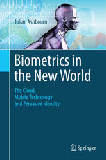 Biometrics In The New World The Cloud Mobile Technology And Pervasive Identity 1st Edition Julian Ashbourn Auth