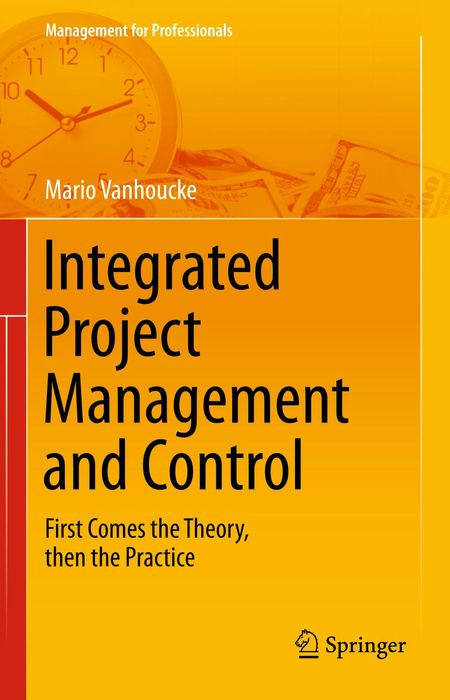 Integrated Project Management And Control First Comes The Theory Then The Practice 1st Edition Mario Vanhoucke
