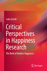 Critical Perspectives In Happiness Research The Birth Of Modern Happiness 1st Edition Luka Zevnik Auth