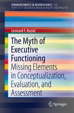 The Myth Of Executive Functioning Missing Elements In Conceptualization Evaluation And Assessment 1st Edition Leonard F Koziol Auth