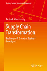Supply Chain Transformation Evolving With Emerging Business Paradigms 1st Edition Amiya K Chakravarty Auth