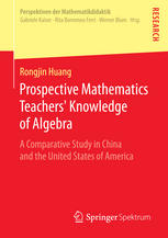 Prospective Mathematics Teachers Knowledge Of Algebra A Comparative Study In China And The United States Of America 1st Edition Rongjin Huang Auth