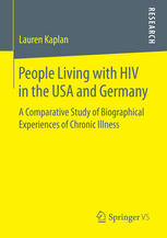 People Living With Hiv In The Usa And Germany A Comparative Study Of Biographical Experiences Of Chronic Illness 1st Edition Lauren Kaplan Auth