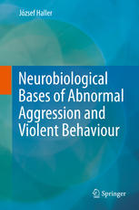 Neurobiological Bases Of Abnormal Aggression And Violent Behaviour 1st Edition Jzsef Haller Auth