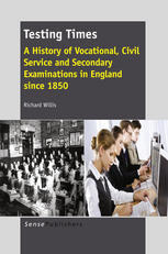 Testing Times A History Of Vocational Civil Service And Secondary Examinations In England Since 1850 Richard Willis Auth
