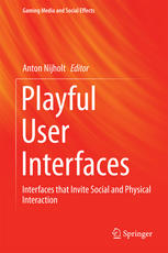 Playful User Interfaces Interfaces That Invite Social And Physical Interaction 1st Edition Anton Nijholt Eds