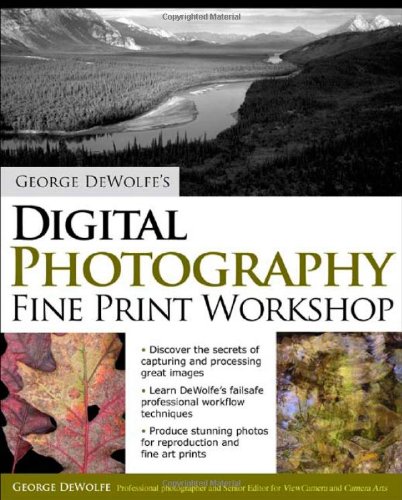 George Dewolfes Digital Photography Fine Print Workshop 1st Edition George Dewolfe
