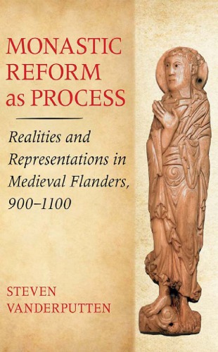 Monastic Reform As Process Realities And Representations In Medieval Flanders 9001100 Steven Vanderputten