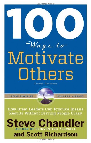 100 Ways To Motivate Others Third Edition How Great Leaders Can Produce Insane Results Without Driving People Crazy 3rd Edition Steve Chandler