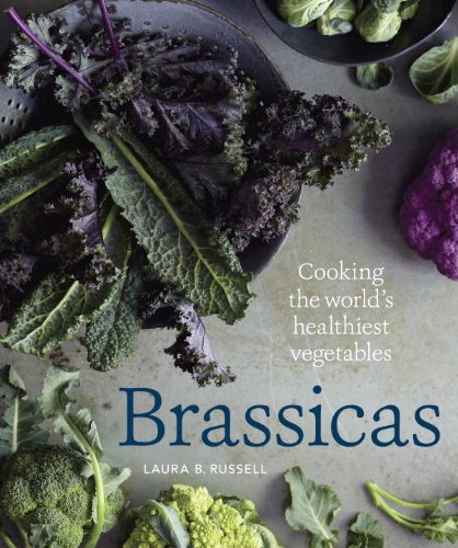 Brassicas Cooking The Worlds Healthiest Vegetables Kale Cauliflower Broccoli Brussels Sprouts And More Laura B Russell