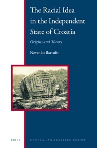 The Racial Idea In The Independent State Of Croatia Origins And Theory Nevenko Bartulin