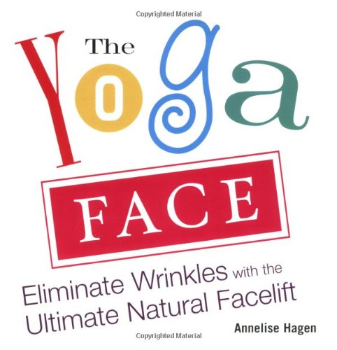 The Yoga Face Eliminate Wrinkles With The Ultimate Natural Facelift 1st Edition Annelise Hagen