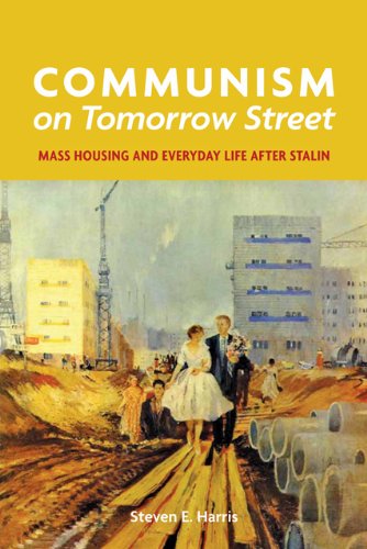 Communism On Tomorrow Street Mass Housing And Everyday Life After Stalin Steven E Harris
