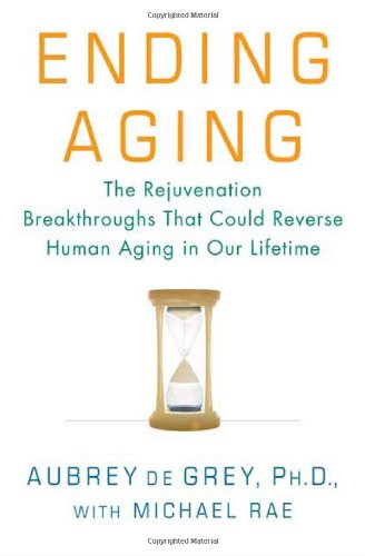 Ending Aging The Rejuvenation Breakthroughs That Could Reverse Human Aging In Our Lifetime 1st Aubrey De Grey