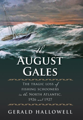 The August Gales The Tragic Loss Of Fishing Schooners In The North Atlantic 1926 And 1927 Gerald Hallowell