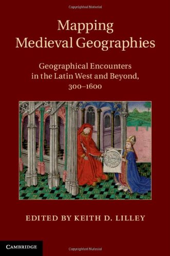 Mapping Medieval Geographies Geographical Encounters In The Latin West And Beyond 3001600 Dr Keith Lilley