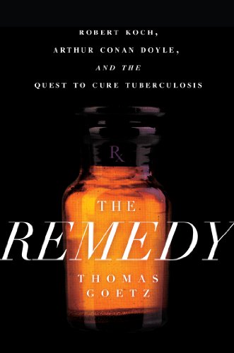 The Remedy Robert Koch Arthur Conan Doyle And The Quest To Cure Tuberculosis 1st Edition Thomas Goetz