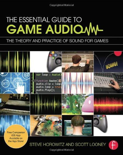 The Essential Guide To Game Audio The Theory And Practice Of Sound For Games Steve Horowitz