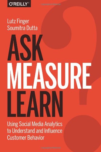 Ask Measure Learn Using Social Media Analytics To Understand And Influence Customer Behavior 1st Edition Lutz Finger