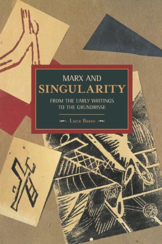 Marx And Singularity From The Early Writings To The Grundrisse Reprint Luca Basso