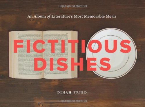 Fictitious Dishes An Album Of Literatures Most Memorable Meals Dinah Fried
