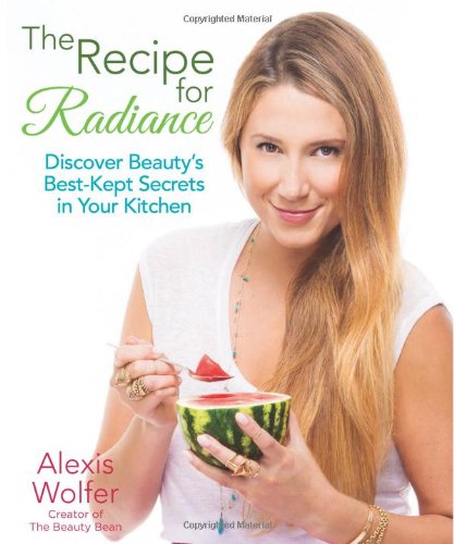The Recipe For Radiance Discover Beautys Bestkept Secrets In Your Kitchen Alexis Wolfer