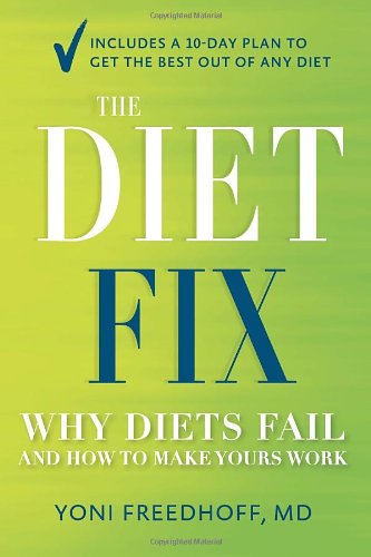 The Diet Fix Why Diets Fail And How To Make Yours Work 1st Edition Yoni Freedhoff Md