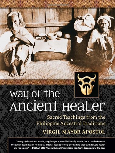 Way Of The Ancient Healer Sacred Teachings From The Philippine Ancestral Traditions 1st Edition Virgil Mayor Apostol