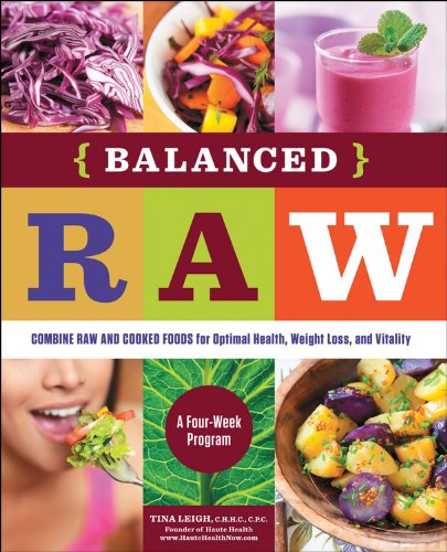 Balanced Raw Combine Raw And Cooked Foods For Optimal Health Weight Loss And Vitality Burst A Fourweek Program 1st Edition Tina Leigh