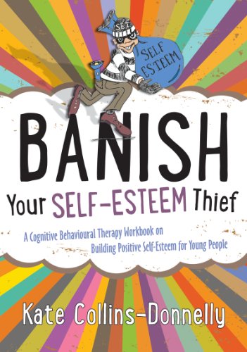 Banish Your Selfesteem Thief A Cognitive Behavioural Therapy Workbook On Building Positive Selfesteem For Young People Kate Collinsdonnelly