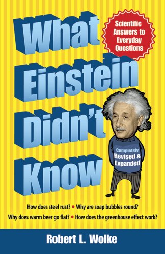 What Einstein Didnt Know Scientific Answers To Everyday Questions Revised Revised And Expanded Robert L Wolke