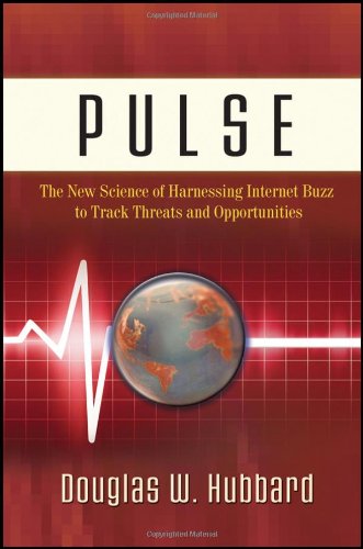 Pulse The New Science Of Harnessing Internet Buzz To Track Threats And Opportunities Douglas W Hubbard