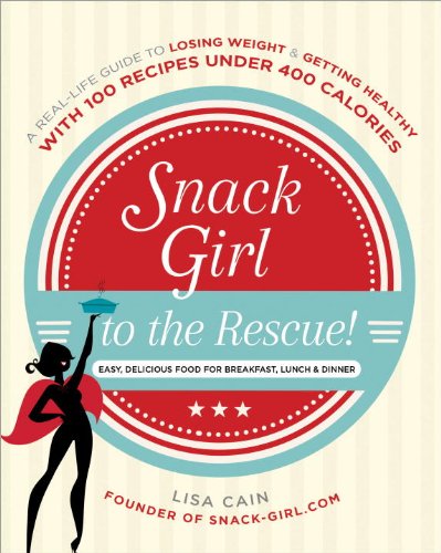 Snack Girl To The Rescue A Reallife Guide To Losing Weight And Getting Healthy With 100 Recipes Under 400 Calories 1st Edition Lisa Cain