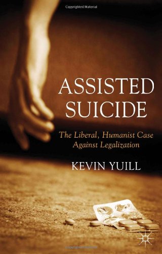 Assisted Suicide The Liberal Humanist Case Against Legalization Kevin Yuill