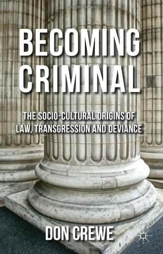 Becoming Criminal The Sociocultural Origins Of Law Transgression And Deviance Don Crewe