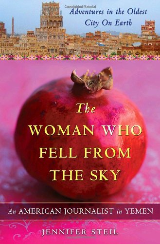 The Woman Who Fell From The Sky An American Journalist In Yemen 1st Edition Jennifer Steil